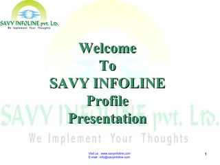 1Visit us : www.savyinfoline.com
E-mail : info@savyinfoline.com
WelcomeWelcome
ToTo
SAVY INFOLINESAVY INFOLINE
ProfileProfile
PresentationPresentation
 