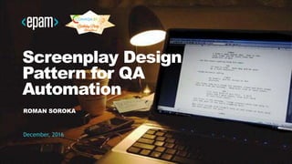 1CONFIDENTIAL
Screenplay Design
Pattern for QA
Automation
ROMAN SOROKA
December, 2016
 