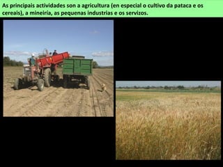 As principais actividades son a agricultura (en especial o cultivo da pataca e os
cereais), a mineiría, as pequenas industrias e os servizos.
 