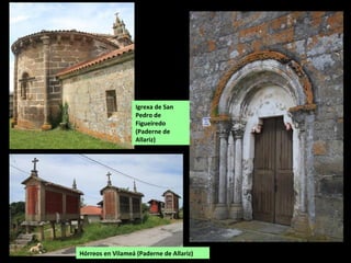 Igrexa de San
Pedro de
Figueiredo
(Paderne de
Allariz)
Hórreos en Vilameá (Paderne de Allariz)
 