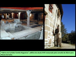 “Fábrica de Curtidos Familia Nogueiras”, edificio do século XVIII restaurado polo concello de Allariz para
Museo do Coiro.
 