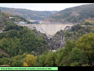 Presa de Belesar, entre Chantada e O Saviñao. Construída en 1963.
 