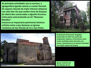 SUPERFICIE: 33,60 km2
POBOACIÓN: 1.747
habitantes (2014)
PARROQUIAS: Armea,
Coirós, Colantres, Santa
María de Ois, Santa
Mariña de Lesa e
Santiago de Ois.
COIRÓS
Está situado no centro da comarca, entre os vales dos ríos Mandeo e Mendo. O relevo é moi
accidentado e con grandes desniveis xa que se atopa no terreo de transición entre a
Superficie Fundamental Galega, situada ao leste e as terras baixas costeiras. As máximas
altura sitúanse no leste cos puntos máis altos no Pico da Felga (595) e na Pena do Sal (499 m).
Os ríos forman vales encaixados, o Mandeo, fai de linde polo norte e o Mendo polo sur.
O río Mendo entre Coirós
e Oza-Cesuras, no Muíño
dos Cabalos.
 