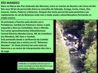 MONTES DA TIEIRA
Pequena aliñación que se estende con dirección leste-oeste entre os concellos de Oza-Cesuras
e Mesía. Os cumes máis destacados son o alto de Gabrui, con 482 m e o Alto do Sesto, con
439 m. As partes chans están cubertas de prados e repoboacións forestais onde dominan os
eucaliptos. Nas zonas máis escarpadas consérvanse bosques autóctonos.
Accedese desde Borrifáns (Cesuras).
 