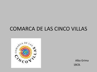 COMARCA DE LAS CINCO VILLAS
Alba Grima
1BCB.
 