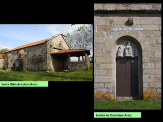 Santa Olaia de Lubre (Ares)
Ermida de Chanteiro (Ares)
 