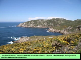 Cabo Prior. Forma unha península entre as praias de Santa Comba e San Xurxo. Está formado por rochas graníticas
erosionadas en forma de grandes bolos.
 