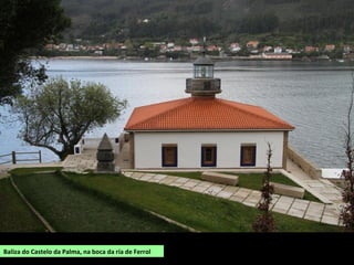 Baliza do Castelo da Palma, na boca da ría de Ferrol
 