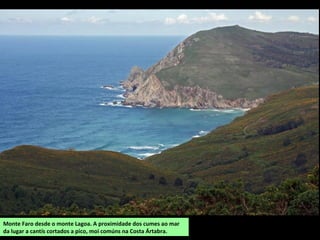 Monte Faro desde o monte Lagoa. A proximidade dos cumes ao mar
da lugar a cantís cortados a pico, moi comúns na Costa Ártabra.
 