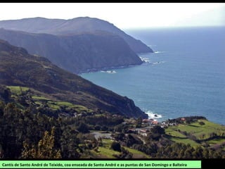 Cantís de Santo André de Teixido, coa enseada de Santo André e as puntas de San Domingo e Balteira
 