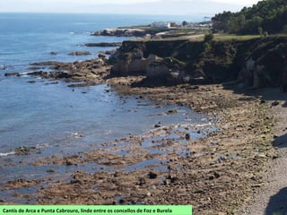 Cantís de Arca e Punta Cabrouro, linde entre os concellos de Foz e Burela
 
