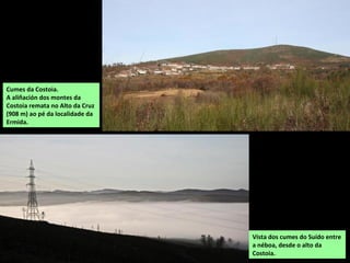 Cumes da Costoia.
A aliñación dos montes da
Costoia remata no Alto da Cruz
(908 m) ao pé da localidade da
Ermida.
Vista dos cumes do Suído entre
a néboa, desde o alto da
Costoia.
 