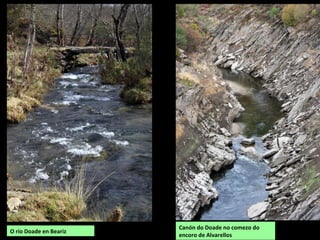 O río Doade en Beariz
Canón do Doade no comezo do
encoro de Alvarellos
 