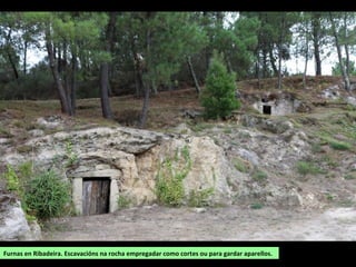Furnas en Ribadeira. Escavacións na rocha empregadar como cortes ou para gardar aparellos.
 