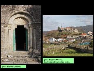 Igrexa de Simes (Meaño)
Igrexa de Lores (Meaño).
Construída sobre un antigo castro.
 