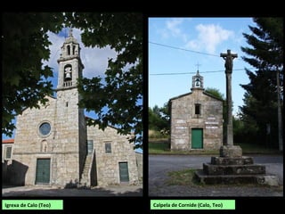 Igrexa de Calo (Teo) Calpela de Cornide (Calo, Teo)
 