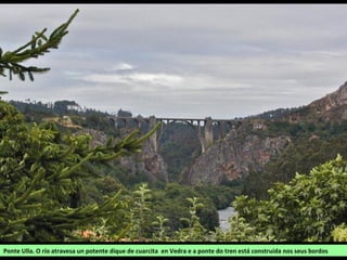 Ponte Ulla. O río atravesa un potente dique de cuarcita en Vedra e a ponte do tren está construída nos seus bordos
 