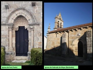 Igrexa de Feá (Toén) Igrexa de Sobrado do Bispo (Barbadás)
 