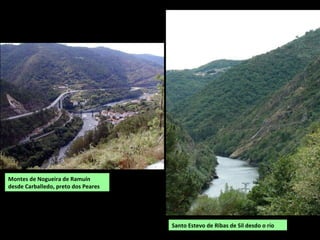 Santo Estevo de Ribas de Sil desdo o río
Montes de Nogueira de Ramuín
desde Carballedo, preto dos Peares
 
