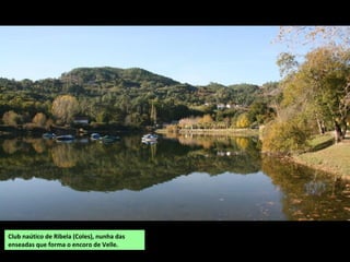 Club naútico de Ribela (Coles), nunha das
enseadas que forma o encoro de Velle.
 