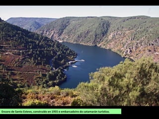 Encoro de Santo Estevo, construído en 1955 e embarcadoiro do catamarán turístico.
 