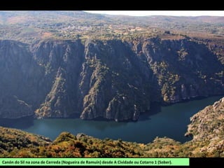Canón do Sil desde Boqueiriño ou Cotarro 2 (Sober)
Canón do Sil na zona de Cerreda (Nogueira de Ramuín) desde A Cividade ou Cotarro 1 (Sober).
 