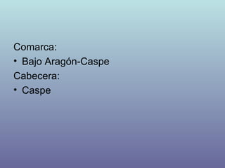 Comarca:  Bajo Aragón-Caspe Cabecera: Caspe 