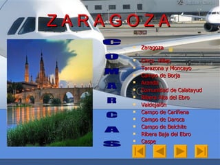 Z A R A G O Z A Zaragoza Cinco Villas Tarazona y Moncayo Campo de Borja Aranda Comunidad de Calatayud Ribera Alta del Ebro Valdejalón Campo de Cariñena Campo de Daroca Campo de Belchite Ribera Baja del Ebro Caspe C O M A R C A S