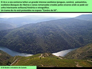 O Cabo do Mundo desde o miradoiro da Cova. O Miño rodea o monte Navallo, en terras de Chantada e forma unha
curva pronunciada de impresionante beleza que se pode gozar desde o alto da Cova (O Saviñao).
 