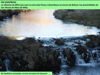 Ponte de orixe romana sobre o Cabe en Monforte
RÍO CABE
Nace no Incio, na aldea de Fontes. Percorre terreos dos concellos de O Incio, A Pobra do
Brollón e Monforte de Lemos. No curso alto, nos vales do Incio, vai encaixado, logo ten un
percorrido sinuoso pola depresión de Lemos e volve a encaixarse nun canón rochoso antes de
desembocar no Sil.
Recibe o Tornea, Mao (co Noceda), Cinsa (co Barrantes e Xunqueira), Carabelos e Ferreira pola
dereita; e o Acevedo e Saa pola esquerda.
Está protexido como LIC en dous espazos “Río Cabe” e “Canóns do Sil”. A proteción abrangue
tamén os seus afluentes Carabelo, Cinsa e Mao.
 
