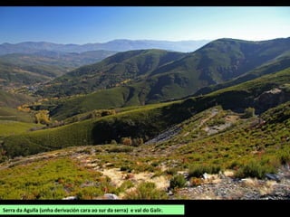 Serra da Agulla (unha derivación cara ao sur da serra) e val do Galir.
 