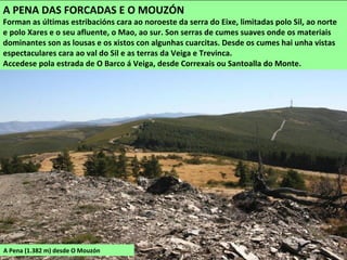 A Pena (1.382 m) desde O Mouzón
A PENA DAS FORCADAS E O MOUZÓN
Forman as últimas estribacións cara ao noroeste da serra do...