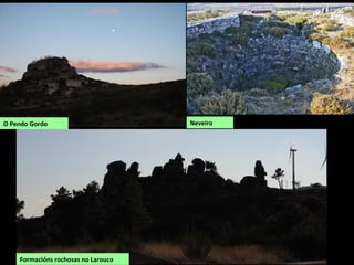 O Pendo Gordo
Formacións rochosas no Larouco
Neveiro
 