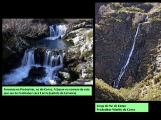 Encoro das Portas no río Camba, o
segundo de Galiza en volume de auga.
Presa das Portas, de 141 m de altura, a maior de Galiza.
Rego das Corgas. Río Canelas (Camba).
Pixeiros-Viana do Bolo.
 