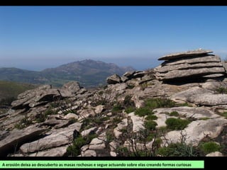 A erosión deixa ao descuberto as masas rochosas e segue actuando sobre elas creando formas curiosas
 
