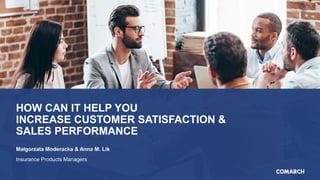 HOW CAN IT HELP YOU
INCREASE CUSTOMER SATISFACTION &
SALES PERFORMANCE
Małgorzata Moderacka & Anna M. Lik
Insurance Products Managers
 