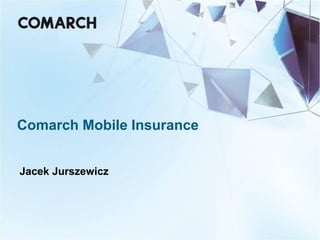 Comarch Mobile Insurance


Jacek Jurszewicz
 