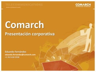 www.comarch.com Comarch Presentacióncorporativa Eduardo Fernández eduardo.fernandez@comarch.com +1 312 618 3318 