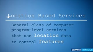 Location Based Services
General class of computer
program-level services
that use location data
to control features
 