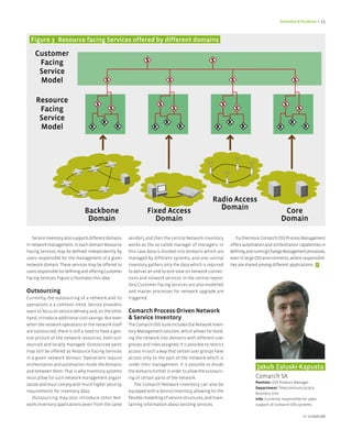 Solutions & Products < 15



  figure 3 Resource facing Services offered by different domains

    Customer
     facing
     Service
     Model

     Resource
      facing
      Service
      Model




                                                                                                     Radio Access
                               Backbone                          fixed Access                          Domain                               Core
                                Domain                             Domain                                                                  Domain

   Service Inventory also supports different domains   vendor), and then the central Network Inventory            Furthermore, Comarch OSS Process Management
in network management. In each domain Resource         works as the so-called manager of managers. In          offers automation and orchestration capabilities in
Facing Services may be defined independently by        this case data is divided into domains which are        defining and running Change Management processes,
users responsible for the management of a given        managed by different systems, and one central           even in large OSS environments, where responsibili-
network domain. These services may be offered to       inventory gathers only the data which is required       ties are shared among different applications. <
users responsible for defining and offering Customer   to deliver an end-to-end view on network connec-
Facing Services. Figure 3 illustrates this idea.       tions and network services. In the central reposi-
                                                       tory Customer Facing Services are also modelled
Outsourcing                                            and master processes for network upgrade are
Currently, the outsourcing of a network and its        triggered.
operations is a common trend. Service providers
want to focus on service delivery and, on the other    Comarch Process-Driven Network
hand, introduce additional cost savings. But even      & Service Inventory
when the network operations or the network itself      The Comarch OSS Suite includes the Network Inven-
are outsourced, there is still a need to have a gen-   tory Management solution, which allows for divid-
eral picture of the network resources, both out-       ing the network into domains with different user
sourced and locally managed. Outsourced parts          groups and roles assigned. It is possible to restrict
may still be offered as Resource Facing Services       access in such a way that certain user groups have
in a given network domain. Operations require          access only to the part of the network which is
orchestration and automation inside the domains        under their management. It is possible to divide
                                                                                                                             Jakub Załuski-Kapusta
and between them. That is why Inventory systems        the domains further in order to allow the outsourc-
must allow for such network management organi-         ing of certain parts of the network.                                 Comarch SA
                                                                                                                            Position: OSS Product Manager
zation and must comply with much higher security          The Comarch Network Inventory can also be
                                                                                                                            Department: Telecommunications
requirements for inventory data.                       equipped with a Service Inventory, allowing for the
                                                                                                                            Business Unit
   Outsourcing may also introduce other Net-           flexible modelling of service structures, and main-                  Info: Currently responsible for sales
work Inventory applications (even from the same        taining information about existing services.                         support of Comarch OSS systems.


                                                                                                                                                        nr 2/2008 (08)
 