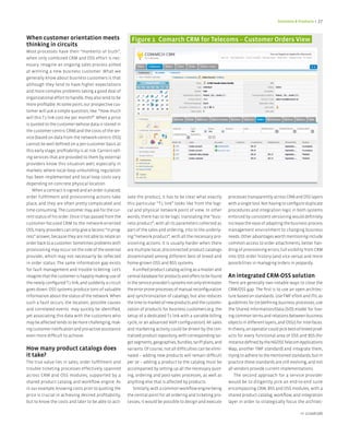 Solutions & Products < 27



When customer orientation meets                                figure 1 Comarch CRM for Telecoms – Customer Orders View
thinking in circuits
Most processes have their “moments of truth”,
when only combined CRM and OSS effort is nec-
essary. Imagine an ongoing sales process aimed
at winning a new business customer. What we
generally know about business customers is that
although they tend to have higher expectations
and more complex problems taking a good deal of
organizational effort to handle, they also tend to be
more profitable. At some point, our prospective cus-
tomer will ask a simple question, like: “How much
will this T1 link cost me per month?”. When a price
is quoted to the customer (whose data is stored in
the customer-centric CRM) and the costs of the ser-
vice (based on data from the network-centric OSS)
cannot be well defined on a per-customer basis at
this early stage, profitability is at risk. Carriers sell-
ing services that are provided to them by external
providers know this situation well, especially in
markets where local-loop unbundling regulation
has been implemented and local loop costs vary
depending on concrete physical location.
    When a contract is signed and an order is placed,
order fulfillment and provisioning actions take              vate the product, it has to be clear what exactly         processes transparently across CRM and OSS layers
place, and they are often pretty complicated and             this particular “T1 link” looks like from the logi-       with a single tool. Not having to configure duplicate
time consuming. The customer may ask for the cur-            cal and physical network point of view. In other          procedures and integration logic in both systems
rent status of his order. Once it has passed from the        words, there has to be logic translating the “busi-       enforced by consistent versioning would definitely
customer-focused CRM to the network-oriented                 ness product”, with all its parameters collected as       increase the ease of adapting the business process
OSS, many providers can only give a laconic “in prog-        part of the sales and ordering, into to the underly-      management environment to changing business
ress” answer, because they are not able to relate an         ing “network product”, with all the necessary pro-        needs. Other advantages worth mentioning include
order back to a customer. Sometimes problems with            visioning actions. It is usually harder when there        common access to order attachments, better han-
provisioning may occur on the side of the external           are multiple local, disconnected product catalogs         dling of provisioning errors, full visibility from CRM
provider, which may not necessarily be reflected             disseminated among different best of breed and            into OSS order history (and vice versa) and more
in order status. The same information gap exists             home-grown OSS and BSS systems.                           possibilities in managing orders in jeopardy.
for fault management and trouble ticketing. Let’s                A unified product catalog acting as a master and
imagine that the customer is happily making use of           central database for products and offers to be found      An integrated CRM-OSS solution
the newly configured T1 link, and suddenly a circuit         in the service provider’s systems not only eliminates     There are generally two notable ways to close the
goes down. OSS systems produce tons of valuable              the error prone processes of manual reconfiguration       CRM/OSS gap. The first is to use an open architec-
information about the status of the network. When            and synchronization of catalogs, but also reduces         ture based on standards. Use TMF eTom and ITIL as
such a fault occurs, the location, possible causes           the time to market of new products and the customi-       guidelines for (re-)defining business processes, use
and correlated events may quickly be identified,             zation of products for business customers (e.g. the       the Shared Information/Data (SID) model for hav-
yet associating this data with the customers who             setup of a dedicated T1 link with a variable billing      ing common terms and relations between business
may be affected tends to be more challenging, mak-           cycle, or an advanced VoIP configuration). All sales      objects in different layers, and OSS/J for interfaces.
ing customer notification and pro-active assistance          and marketing activity could be driven by the cen-        In theory, an operator could pick best-of-breed prod-
even more difficult to achieve.                              tralized product repository, with corresponding tar-      ucts for every functional area of OSS and BSS (for
                                                             get segments, geographies, bundles, tariff plans, and     instance defined by the NGOSS Telecom Applications
How many product catalogs does                               variants. Of course, not all difficulties can be elimi-   Map, another TMF standard) and integrate them,
it take?                                                     nated – adding new products will remain difficult         trying to adhere to the mentioned standards, but in
The true value lies in sales, order fulfillment and          per se – adding a product to the catalog must be          practice these standards are still evolving, and not
trouble ticketing processes effectively spanned              accompanied by setting up all the necessary quot-         all vendors provide current implementations.
across CRM and OSS modules, supported by a                   ing, ordering and post-sales processes, as well as            The second approach for a service provider
shared product catalog and workflow engine. As               anything else that is affected by products.               would be to diligently pick an end-to-end suite
in our example, knowing costs prior to quoting the               Similarly, with a common workflow engine being        encompassing CRM, BSS and OSS modules, with a
price is crucial in achieving desired profitability,         the central point for all ordering and ticketing pro-     shared product catalog, workflow, and integration
but to know the costs and later to be able to acti-          cesses, it would be possible to design and execute        layer in order to strategically focus the architec-

                                                                                                                                                                nr 2/2008 (08)
 
