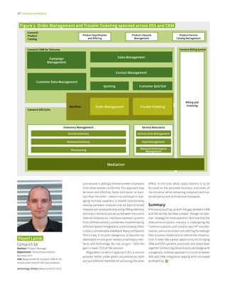 28 > Solutions & Products


  figure 2 Order Management and Trouble Ticketing spanned across OSS and CRM
         Comarch
         Product                                          Product Specification                    Product Lifecycle                      Product/Service
         Catalog                                              and Offering                           Management                         Catalog Management



         Comarch CRM for Telecoms                                                                                                          Comarch Billing System


                             Campaign                                                  Sales Management
                            Management


                                                                                      Contact Management

                 Customer Data Management
                                                                            Quoting                      Customer QoS/SLA



                                                                                                                                                Billing and
                                               Workflow              Order Management                     Trouble Ticketing                      Invoicing
         Comarch OSS Suite




                                            Inventory Management                                            Service Assurance

                                               Service Inventory                                        Service Level Management


                                              Network Inventory                                             fault Management


                                                 Provisioning                                             Network Performance
                                                                                                             Management




                                                                                  Mediation




                                                          ture around it, adding a limited number of systems     effect. In the end, what really matters is to be
                                                          from other vendors to the mix. This approach may       focused on the assumed business outcomes of
                                                          be more cost effective, faster and easier to main-     the initiative, while remaining compliant with cor-
                                                          tain than the other – there is no overhead in man-     porate policy and architecture standards.
                                                          aging multiple suppliers, a smaller functionality
                                                          overlap between modules (not all best-of-breed         Summary
                                                          modules are carved precisely along TAM guidelines),    Previously, putting up with the gap between CRM
                                                          and most interfaces are set up between the suite’s     and OSS worlds has been a viable - though not opti-
                                                          internal modules (vs. interfaces between systems       mal - strategy for most operators. But now that the
                                                          from different vendors, sometimes implemented by       telecommunications industry is undergoing the
                                                          different System Integrators). Unfortunately, there    “communications and content over IP” transfor-
                                                          is also a considerable drawback. Many companies        mation, service providers are starting to redesign
                                                          find it risky, if not plain dangerous, to become too   their business models and to rethink the infrastruc-
Paweł Lamik                                               dependant on one given vendor, proprietary inter-      ture. It looks like a great opportunity for bringing
Comarch SA                                                faces and technology. No risk, no gain – here the      CRM and OSS systems, processes and data closer
Position: Product Manager                                 gain is lower TCO of the solution.                     together. Conducting the architectural change with
Department: Telecommunications                                Regardless of which approach fits a service        a pragmatic, modular approach is crucial to deeper
Business Unit                                             provider better under given circumstances, both        OSS and CRM integration paying with increased
Info: Responsible for Comarch CRM for Te-
                                                          are just different methods for achieving the same      profitability. <
lecoms and Comarch Self Care products.

technology review [www.comarch.com]
 