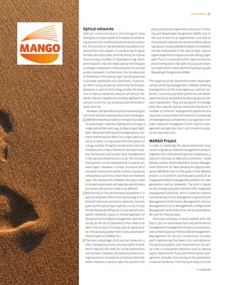 Case Studies < 37




Optical networks                                            physical (optical) impairment constraint in Rout-
Optical communications technologies have                    ing and Wavelength Assignment (RWA). Due to
emerged as a key enabler of broadband network-              the lack of electrical regeneration, and due to
ing solutions for residential and enterprise custom-        the evolution towards the scenario where optical
ers. The amount of raw bandwidth available on an            signals are routed, added/dropped, multiplexed,
optical fibre, the support of a wide array of signal        and de-multiplexed in the optical layer, optical
formats and data rates, and the ability to choose           signal impairments may accumulate along a light-
from among a number of topologies (ring, mesh,              path. Thus, it is required to offer rapid connection
point-to-point, tree, etc) make optical technologies        provisioning tools that take into account physi-
a strategic component in the evolution of core and          cal impairments when performing Routing and
access networks. Furthermore, the introduction              Wavelength Assignment (RWA).
of flexibility in the optical layer has the potential
to provide significant cost reductions, in particu-        The majority of the aforementioned challenges
lar when using all-optical switching techniques.           can be solved by management software allowing
Advances in optical technology enable the evolu-           management of the heterogeneous optical net-
tion of optical networks towards all-optical net-          works. Currently available platforms are devel-
works that are capable of providing lightpaths as          oped mainly by companies producing optical net-
optical circuits for e.g. virtual private networks or      work equipment. They are designed to manage
other services.                                            only their specific optical network’s elements. A
    However, the benefits of optical networking do         number of different management platforms are
not come without several associated challenges.            required in cases where the network is composed
> (D)WDM networks are able to transport hundreds           of heterogeneous components. Our approach con-
  of wavelength channels (lightpaths) through a            siders network management from a service man-
  single optical fiber with, say, 10 Gbps at each light-   agement perspective that is not limited to a par-
  path. Advanced cabling technologies group sev-           ticular manufacturer.
  eral hundred optical fibers in a single cable. As a
  result, a cable cut may cause the interruption of        MANGO Project
  a huge number of digital connections and a tre-          In order to challenge the abovementioned issue
  mendous loss of data. Therefore, fast fault recov-       concerning optical network management Comarch,
  ery mechanisms and proper fault management               together with international partners (operators, a
  in the optical networks are crucial. The recovery        research institute, an SME and universities – listed
  mechanisms can be implemented in several net-            below), conduct the Eureka/Celtic project Manage-
  work layers. However, in order to ensure short           ment Platform for Next Generation Optical Net-
  recovery times and to avoid conflicts caused by          works (MANGO). One of the goals of the MANGO
  simultaneous actions at more than one network            project is to perform and evaluate a pilot of an
  layer, the interactions between the layers need          integrated network management platform for next
  to be well associated, and appropriate recovery          generation optical networks. The pilot is based
  processes and actions need to be defined.                on the already available Comarch OSS integrated
> Monitoring of the performance parameters in              management platform, which combines several
  optical networks differs from monitoring in “tra-        functionalities of the management system (Fault
  ditional” telecommunications networks. Services          Management, Performance Management, Service
  given by the optical layer (optical circuits, Virtual    Management, Circuit Management, Configuration
  Private Networks (VPNs), etc.) in all-optical trans-     Management and others) that will be expanded to
  parent networks require a revised approach of            be used for that purpose.
  Quality of Service (QoS) management and moni-               Particular emphasis in work related with the
  toring, as the set of parameters that need to be         pilot is put on automated fault and performance
  taken into account includes optical signal qual-         management, management of optical connections,
  ity indicators (e.g. power level, noise, polarization    and complex Quality of Service (QoS) management.
  mode dispersion (PMD), etc.).                            Management of optical connections includes
> The main advantage of all-optical networks is            path engineering that takes into consideration
  their transparency to bit rate and traffic format,       the physical aspects and characteristics of opti-
  which reduces the need for costly transmitters           cal links in transparent domains such as optical
  and receivers. However, the absence of electronic        signal impairments. Fault and Performance man-
  regenerators in transparent all-optical mesh net-        agement includes monitoring of the parameters
  works imposes a need to take into account the            in optical networks, from the pure physical level

                                                                                                   nr 2/2008 (08)
 