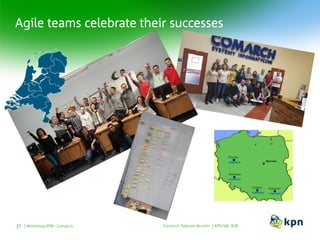 Agile teams celebrate their successes
Comarch Telecom Brunch | KPN S&I B2BWorkshop KPN - Comarch17
 