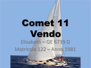 Comet 11
Vendo
Elisabeth – GE 6739 D
Matricola 122 – Anno 1981
 
