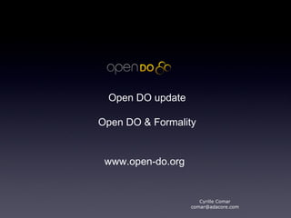 Open DO update Open DO & Formality Cyrille Comar [email_address] www.open-do.org 