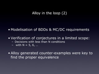 <ul><li>Modelisation of BDDs & MC/DC requirements </li></ul><ul><li>Verification of conjectures in a limited scope: </li><...