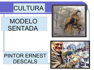 CULTURA
PINTOR ERNEST
DESCALS
MODELO
SENTADA
 