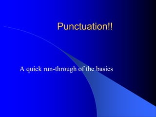 Punctuation!!	 A quick run-through of the basics 
