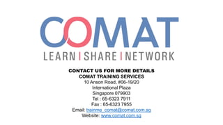 CONTACT US FOR MORE DETAILS
COMAT TRAINING SERVICES
10 Anson Road, #06-19/20
International Plaza
Singapore 079903
Tel : 65...